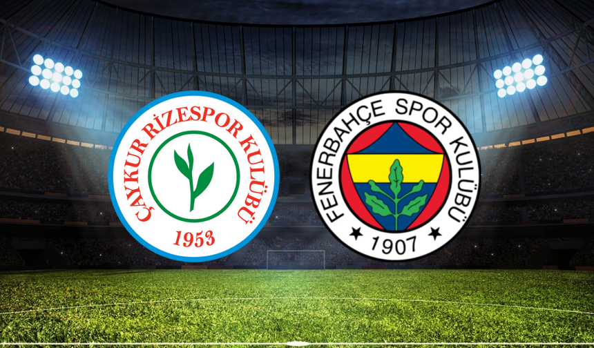 Çaykur Rizespor – Fenerbahçe Maçının İlk 11’leri Açıklandı!