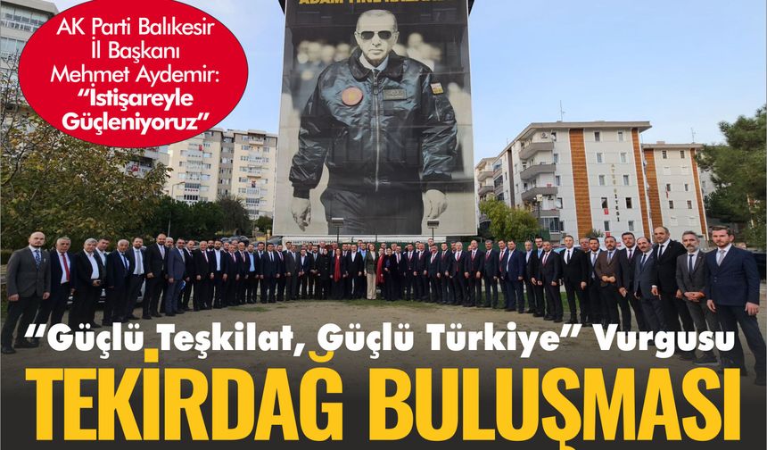 AK Parti Teşkilatları Tekirdağ’da Buluştu... Aydemir: “Milletimizin Güvenini Boşa Çıkarmayacağız”