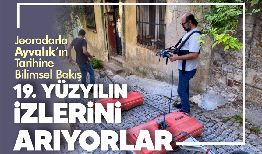 Ayvalık’ta 19. Yüzyıl Endüstri Alanlarının İzleri Jeoradar ile Araştırılıyor