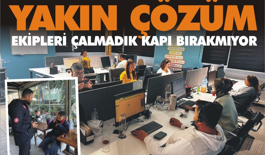 Yakın Çözüm Ekipleri 20 ilçede çalmadık kapı bırakmıyor