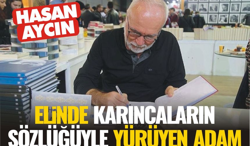 Elinde karıncaların sözlüğüyle yürüyen adam: Hasan Aycın