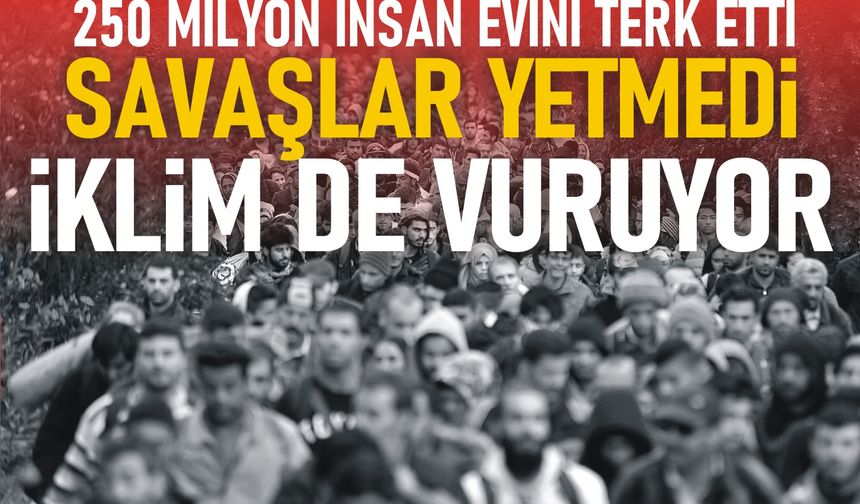 117 Milyon Kişi Evini Terk Etti, 86 Milyonu İklim Krizi Riski Altında