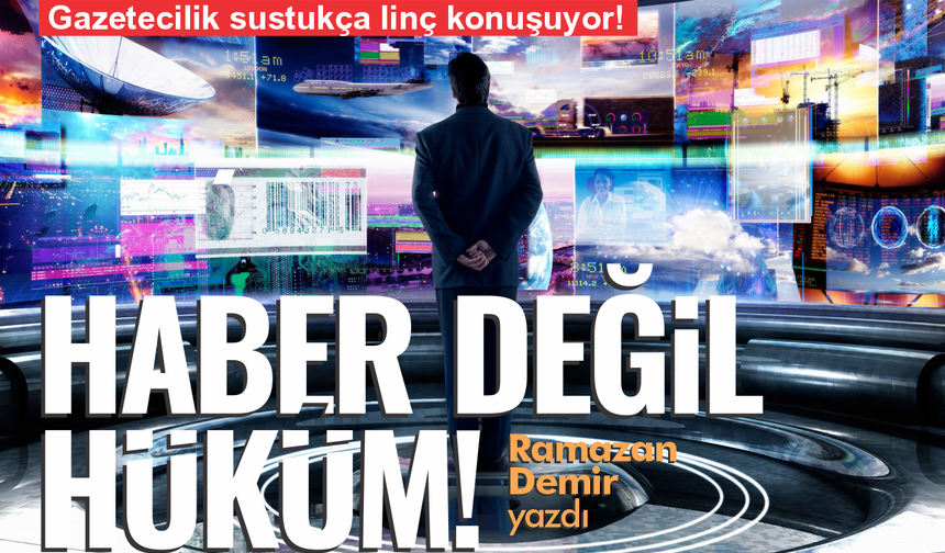 Gazetecilik Sustukça Linç Konuşuyor! Haber değil hüküm veriyorlar!