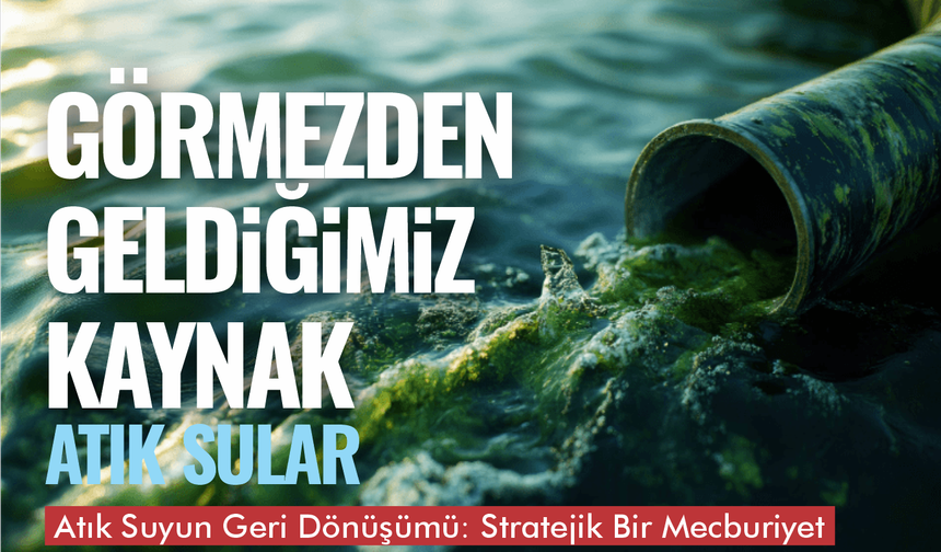 Kanalizasyondan kaynağa... Atık suların geri dönüştürülebilir geleceği