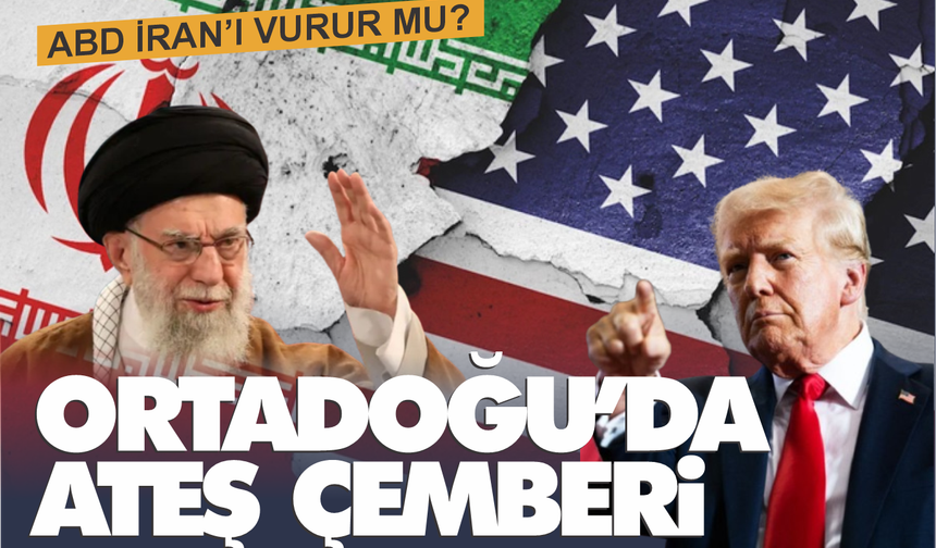 Ortadoğu Ateş Çemberinde: ABD İran’ı Vurur mu?