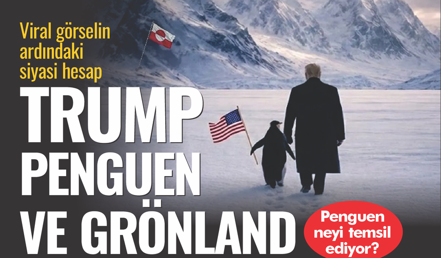 Trump, Penguen ve Grönland: Viral Görselin Arkasındaki Siyasi Hesap