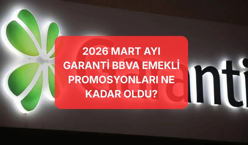 Garanti BBVA Emekli Banka Promosyonları Kaç TL? Mart Emekli Banka Promosyonu Ne Kadar?
