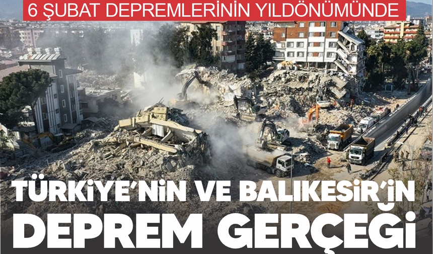 6 Şubat’ın yıldönümünde Türkiye’nin ve Balıkesir’in  deprem gerçeği
