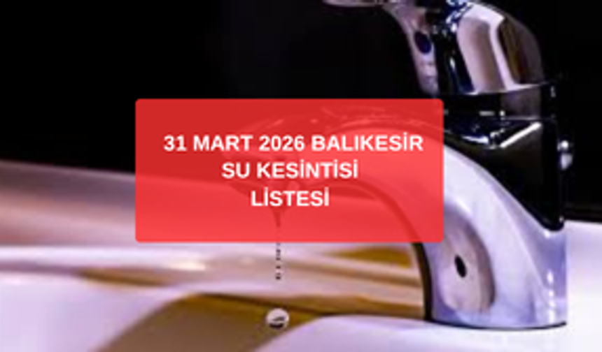 Balıkesir BASKİ 31 Mart Planlı Su Kesintisi Listesi! Burhaniye Pelitköy’de Sular Ne Zaman Gelecek?