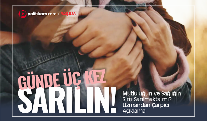 Mutluluğun ve Sağlığın Sırrı Sarılmakta mı? Uzmandan Çarpıcı Açıklama