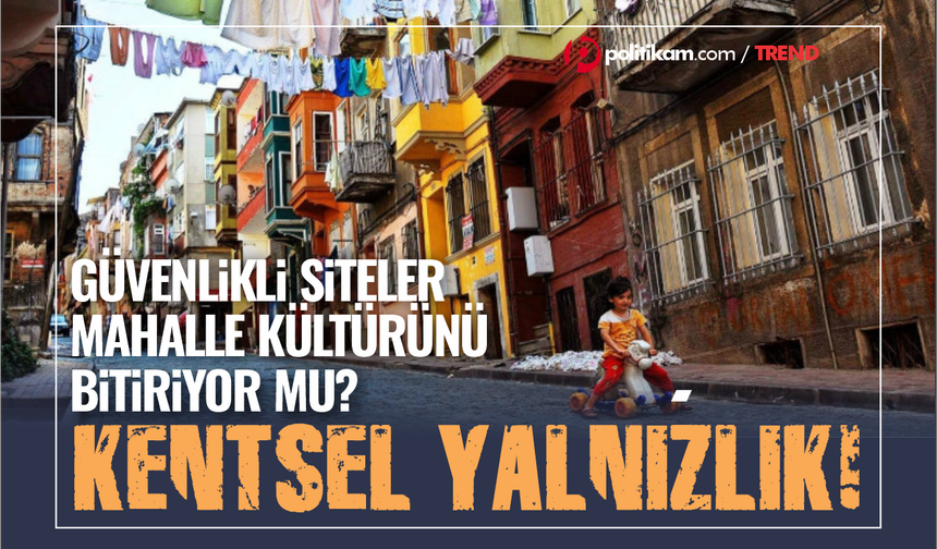 Kentte Yalnızlaşan İnsan ve Kaybolan Mahalle Kültürü