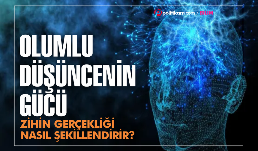 Olumlu düşüncenin gücü... Zihin gerçekliği nasıl şekillendirir?