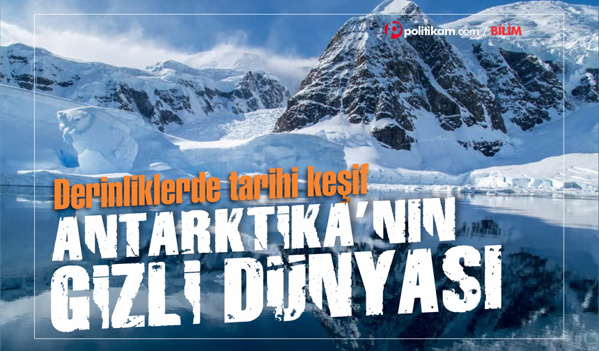 Antarktika'nın gizli dünyası ortaya çıktı