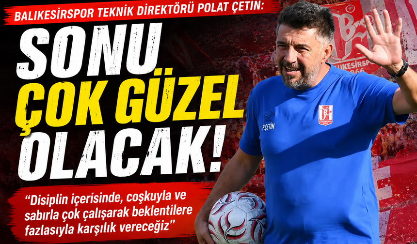 Polat Çetin’den Balıkesirspor mesajı: “Sonu güzel olacak inşallah”