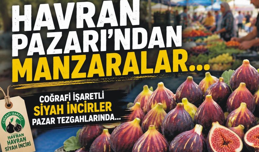 Coğrafi işaretli siyah incirler pazar tezgahlarında... Havran Pazarı'nda ne var yok?