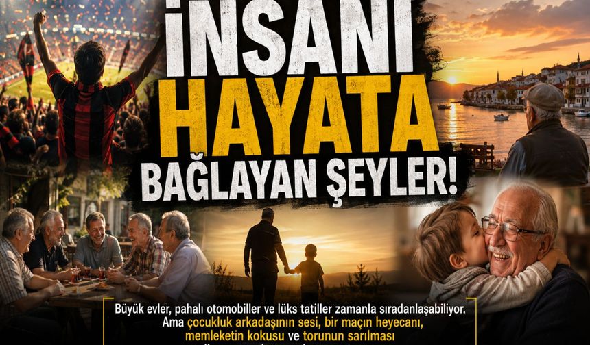 İnsanı hayata bağlayan şeyler