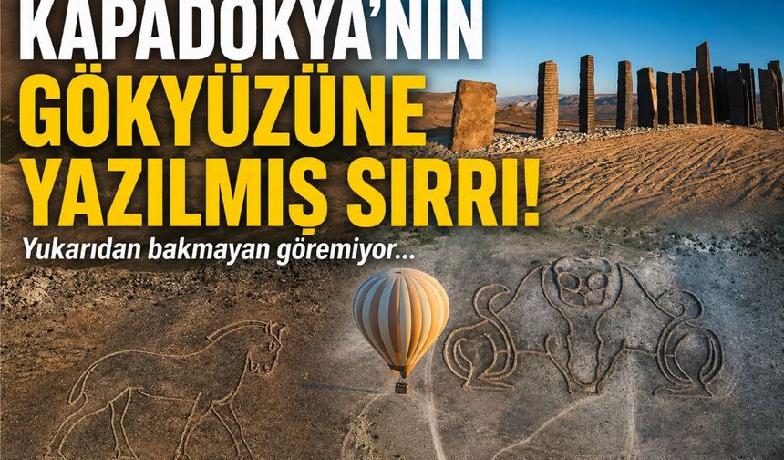 Kapadokya'nın gökyüzüne yazılmış sırrı! Yukarıdan bakmayan göremiyor...