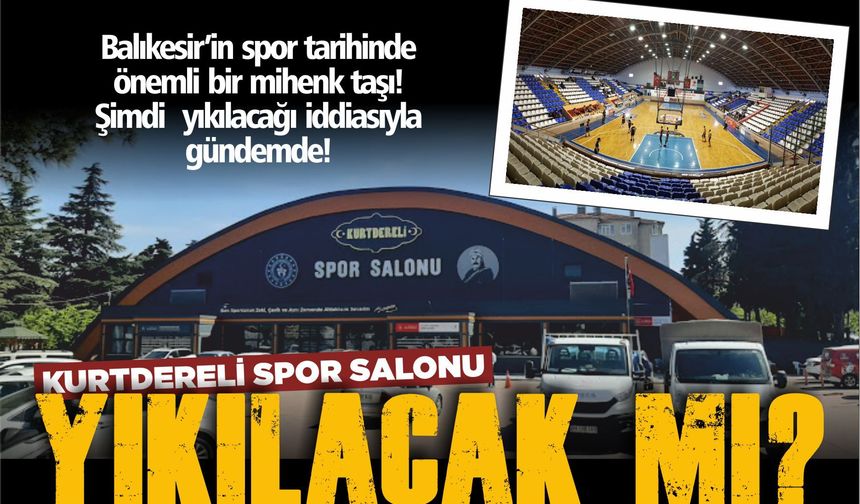 KURTDERELİ SPOR SALONU YIKILACAK MI? BALIKESİR’DE ŞİMDİ DE BU KONU KONUŞULUYOR!