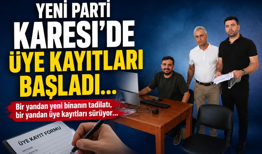 Yeni Parti Karesi İlçe'de üye kayıtları başladı