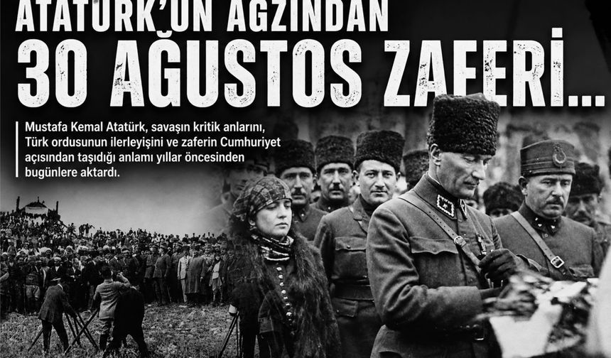 Atatürk'ün ağzından 30 Ağustos Zaferi