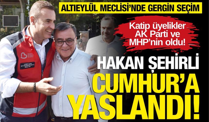 Altıeylül Meclisi'nde gergin seçim! Başkan Hakan Şehirli denize düştü Cumhur İttifakına sarıldı!