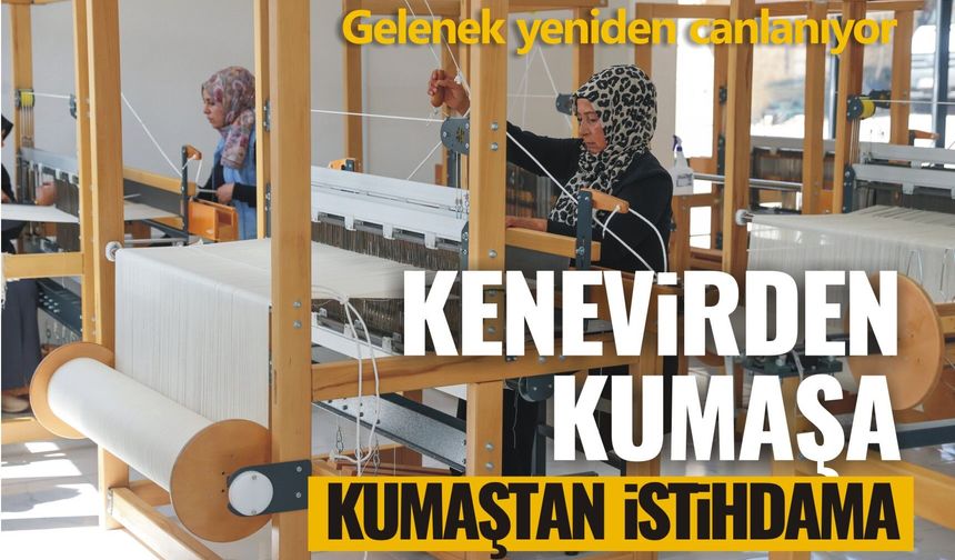Kenevirden kumaşa, kumaştan istihdama... Gelenek yeniden canlanıyor