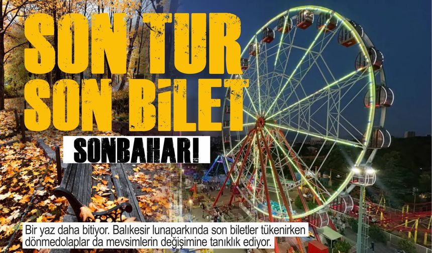 Son tur, son biletler, sonbahar...