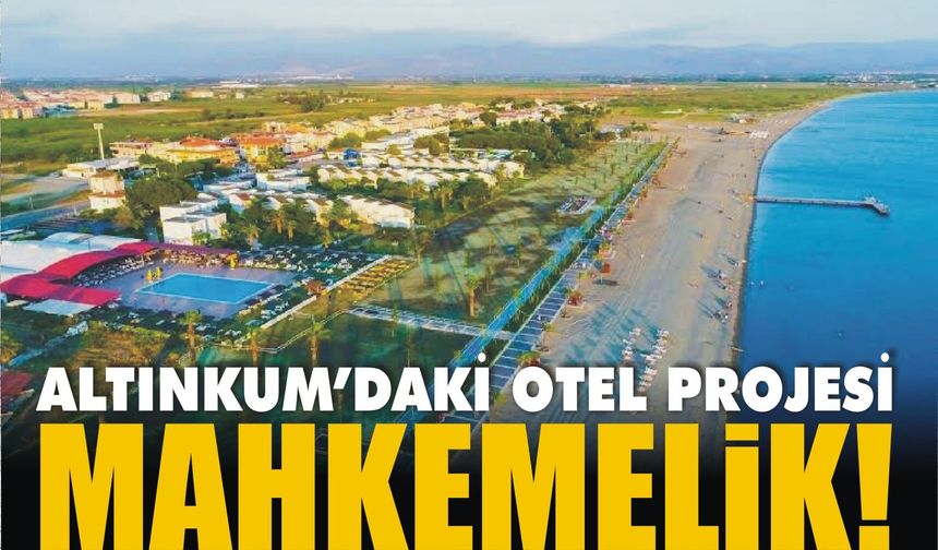 Altınkum'daki otel projesi mahkemeye taşındı