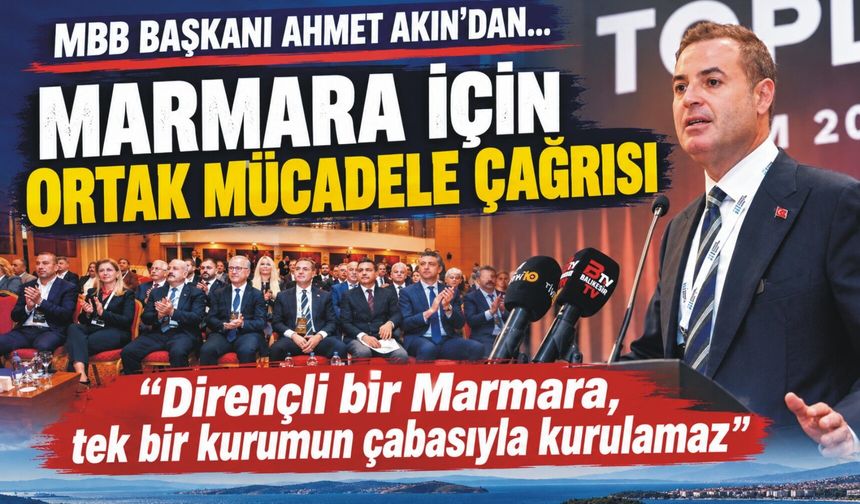 AHMET AKIN’DAN MARMARA İÇİN ORTAK MÜCADELE ÇAĞRISI
