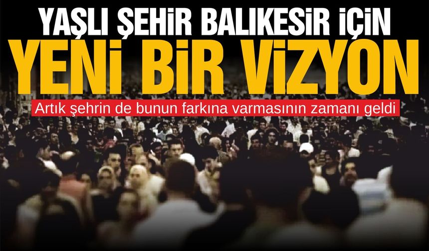 BALIKESİR YAŞLILIĞI KONUŞMAYA HAZIR MI?