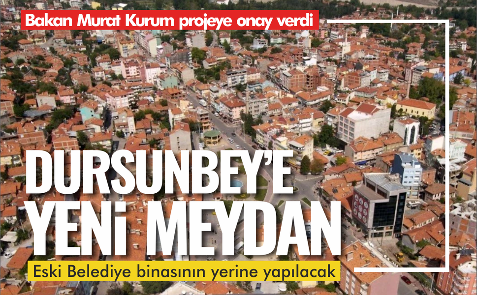 Dursunbey Yeni Meydanına Kavuşuyor: Proje Bakanlıkta Masaya Yatırıldı