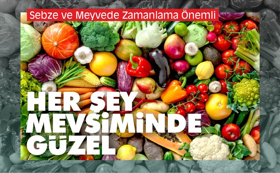 Sebze ve Meyvede Zamanlama Önemlidir! Neden Mevsiminde Yemeliyiz?