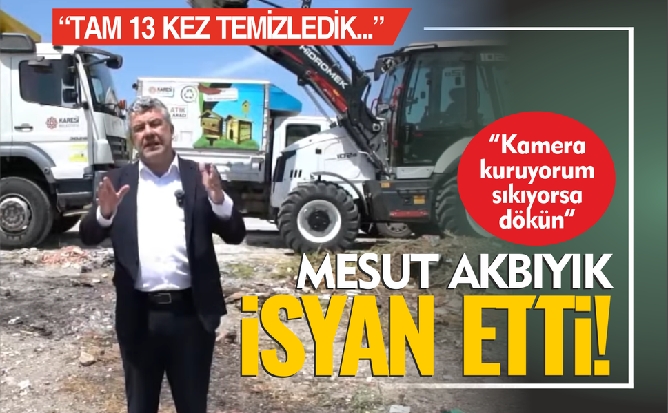 Mesut Akbıyık isyan etti: Tam 13 kez temizledik, yine aynı manzara!