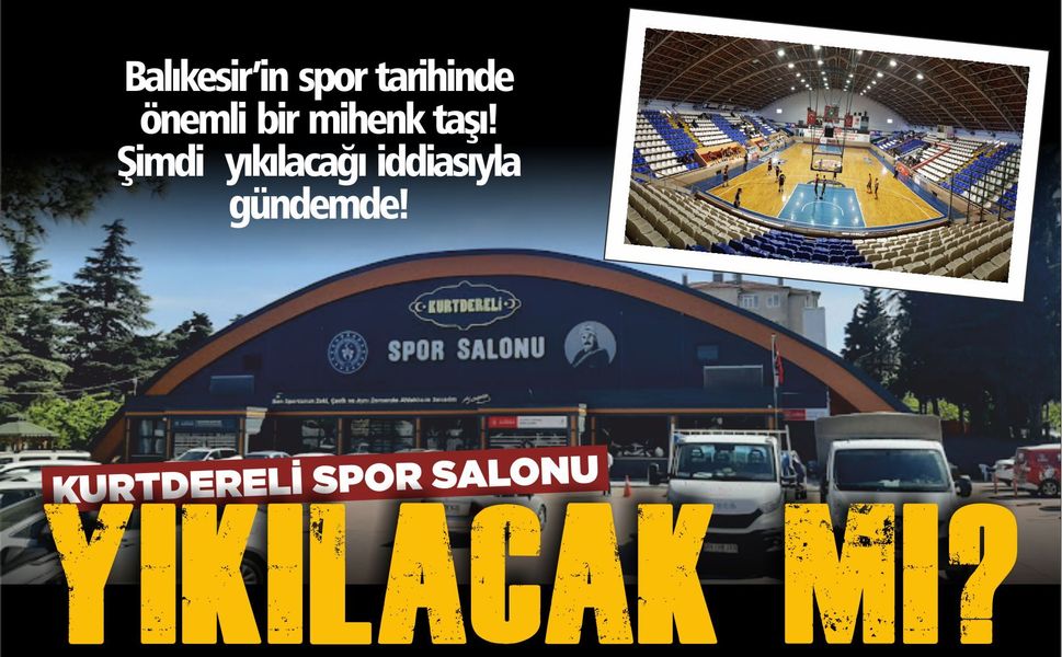 KURTDERELİ SPOR SALONU YIKILACAK MI? BALIKESİR’DE ŞİMDİ DE BU KONU KONUŞULUYOR!