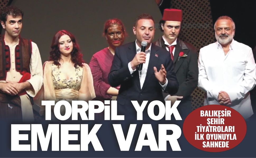 TORPİL YOK, EMEK VAR! BALIKESİR ŞEHİR TİYATROLARI İLK OYUNUYLA SAHNEDE