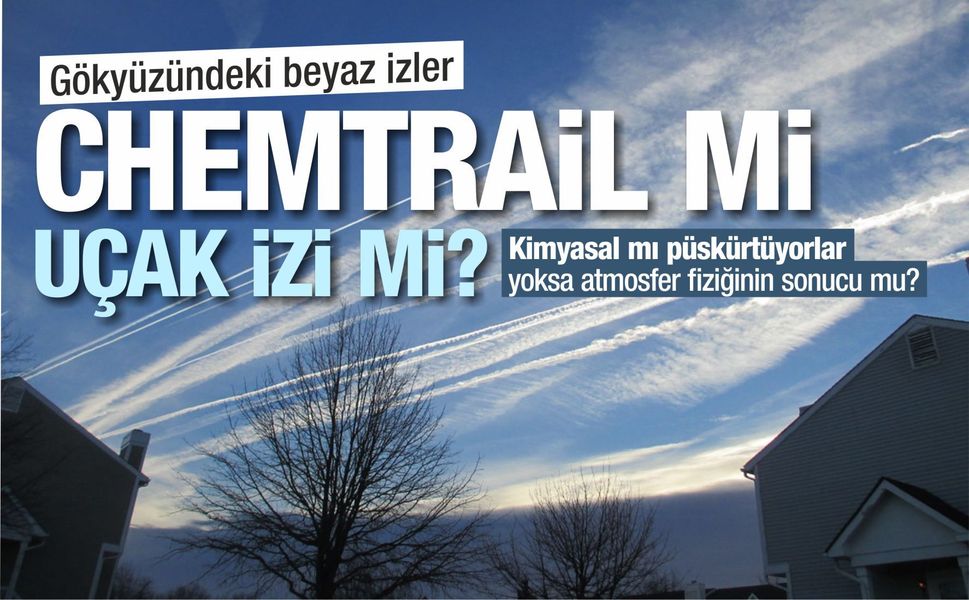 GÖKYÜZÜNDEKİ BEYAZ İZLER: CHEMTRAIL Mİ, UÇAK İZİ Mİ?