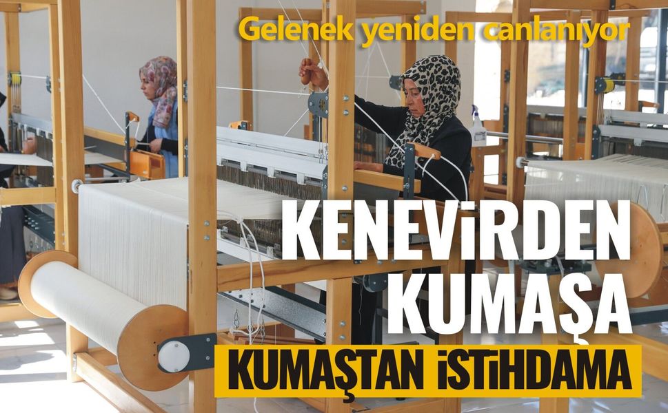 Kenevirden kumaşa, kumaştan istihdama... Gelenek yeniden canlanıyor