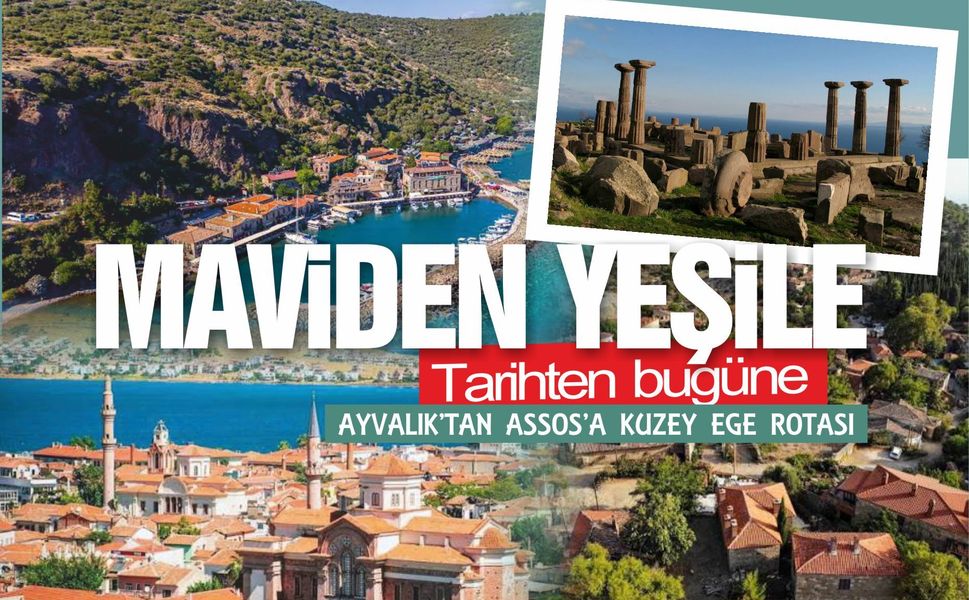 MAVİDEN YEŞİLE, TARİHTEN BUGÜNE: AYVALIK’TAN ASSOS’A KUZEY EGE GEZİ ROTASI