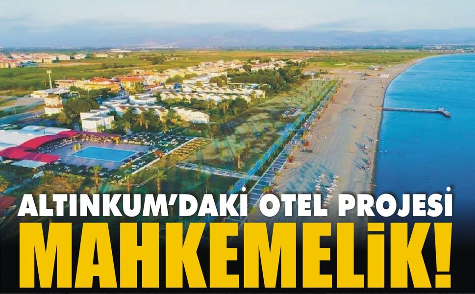 Altınkum'daki otel projesi mahkemeye taşındı