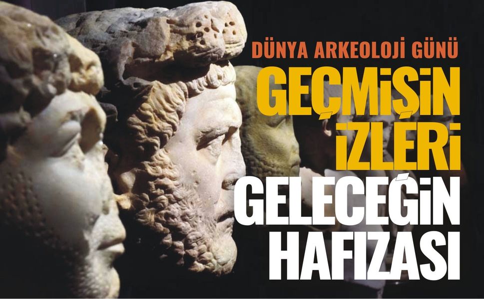 Dünya Arkeoloji Günü: Geçmişin izleri, geleceğin hafızası