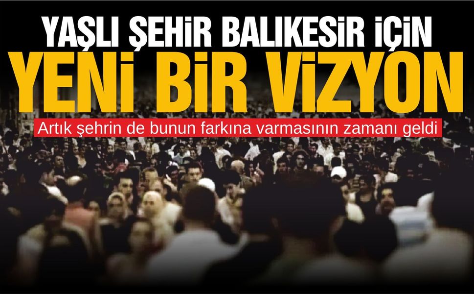 BALIKESİR YAŞLILIĞI KONUŞMAYA HAZIR MI?