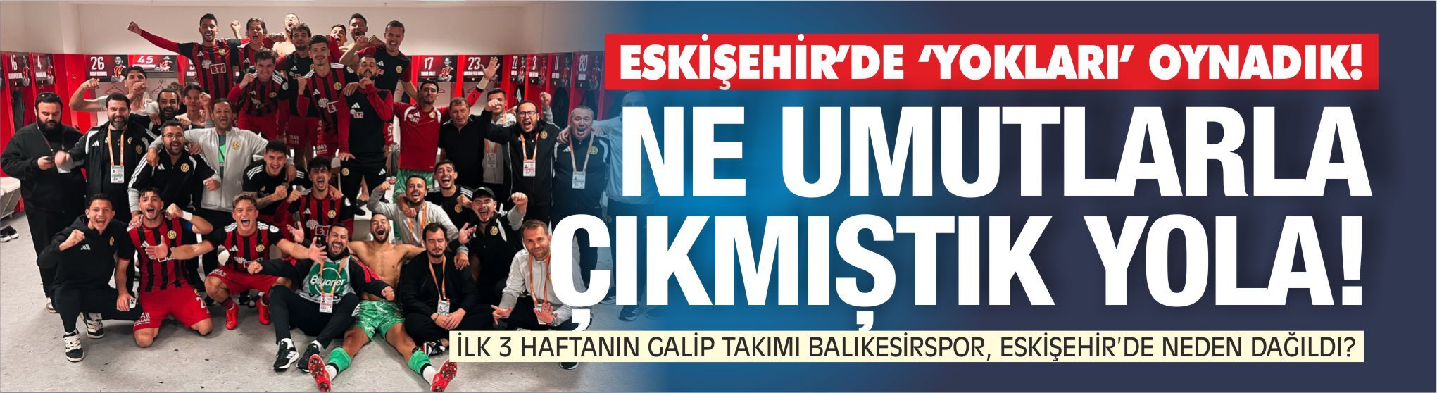 Ne umutlarla çıkmıştık yola... Yokları oynadık!