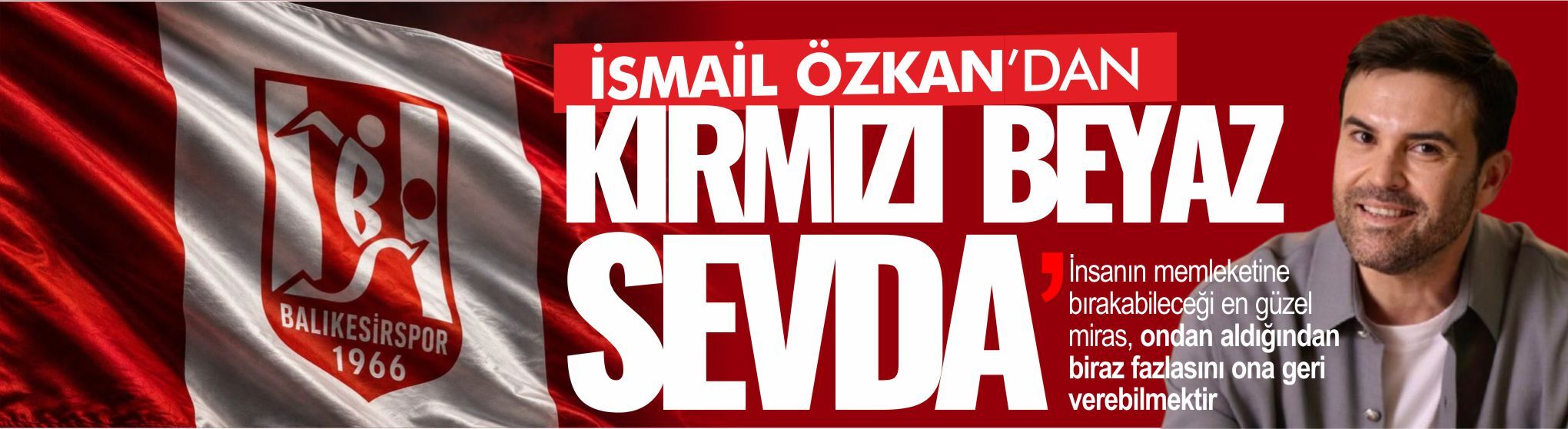 İsmail Özkan'dan kırmızı beyaz sevda