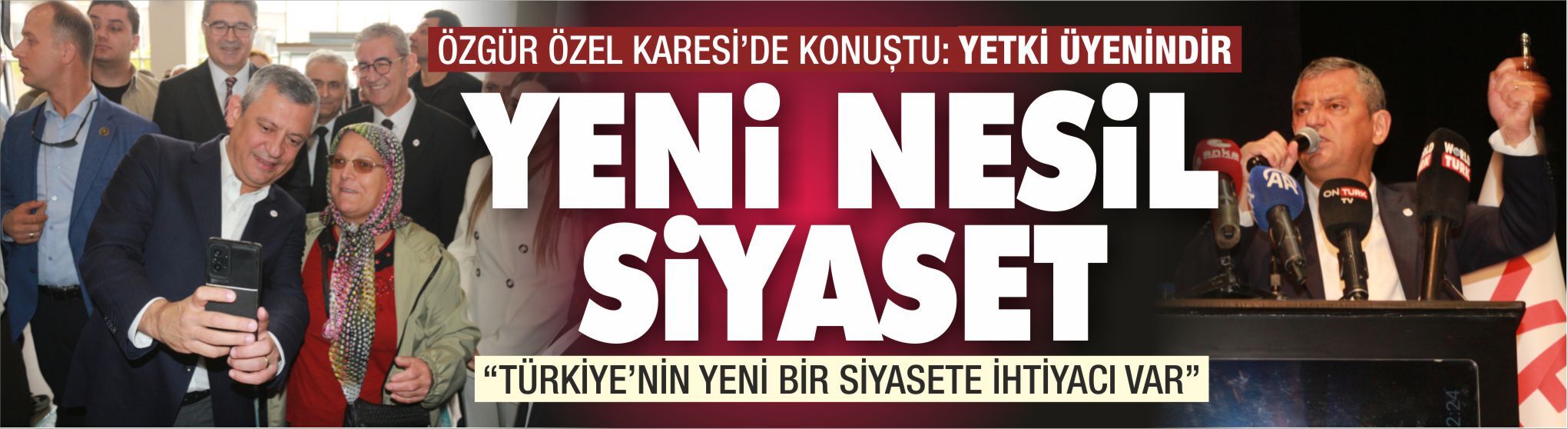 ÖZGÜR ÖZEL: “TÜRKİYE’NİN YENİ BİR SİYASETE İHTİYACI VAR”