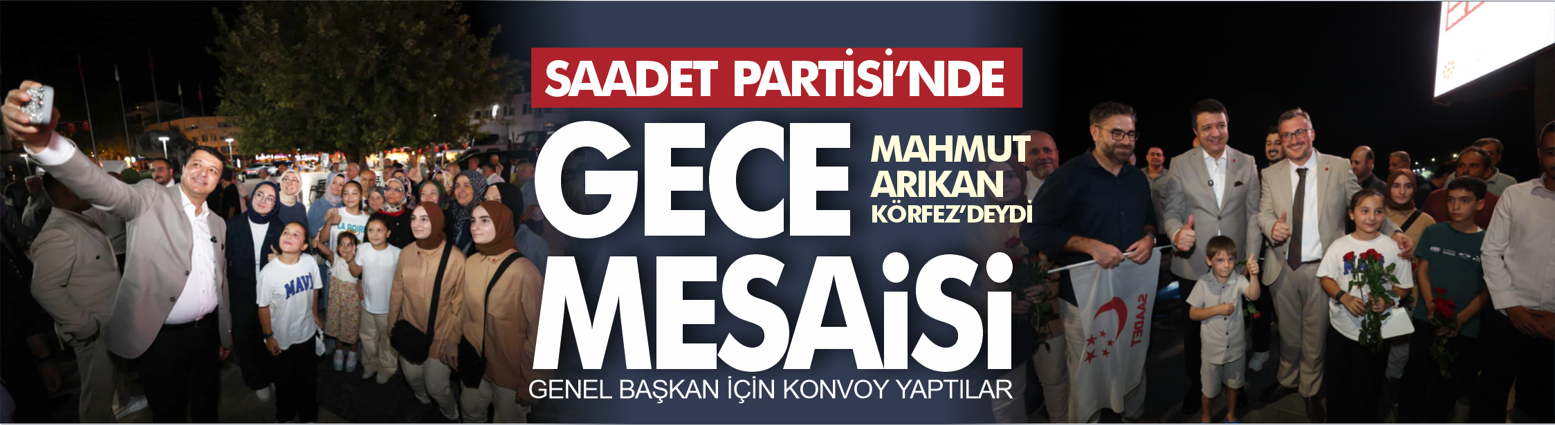 Saadet Partisi'nde gece mesaisi... Genel Başkan için konvoy yaptılar