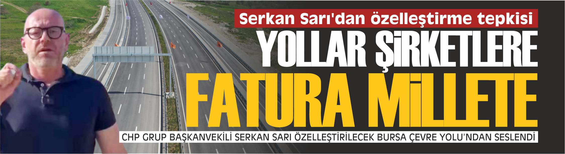 Serkan Sarı'dan özelleştirme tepkisi: Yollar şirketlere fatura millete!