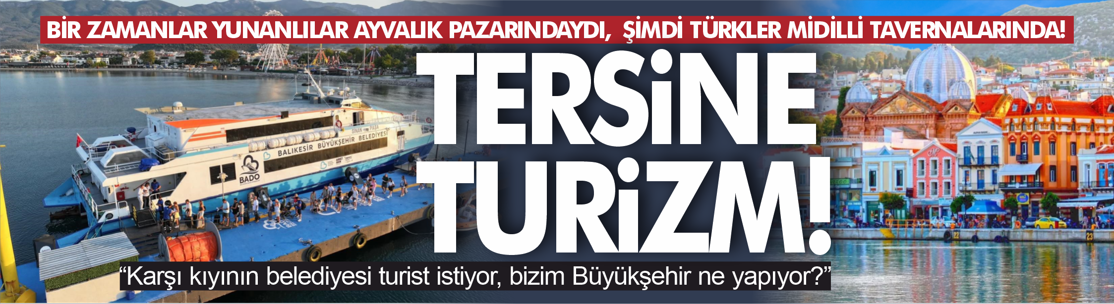 BİR ZAMANLAR YUNANLILAR AYVALIK PAZARINDAYDI, ŞİMDİ TÜRKLER MİDİLLİ TAVERNALARINDA!