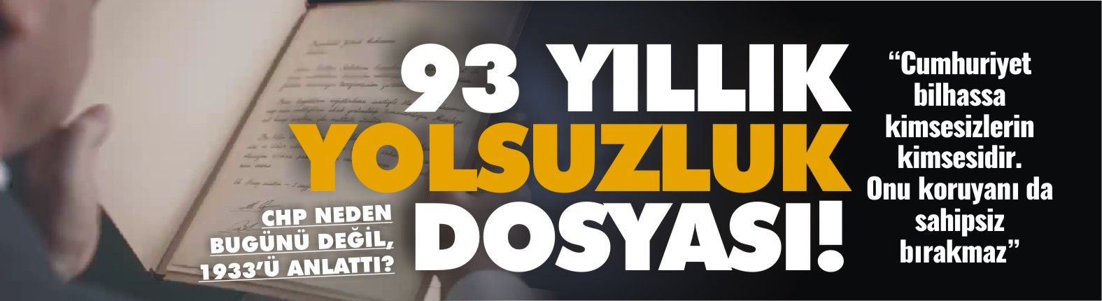 93 YILLIK YOLSUZLUK DOSYASI! CHP NEDEN BUGÜNÜ DEĞİL, 1933’Ü ANLATTI?