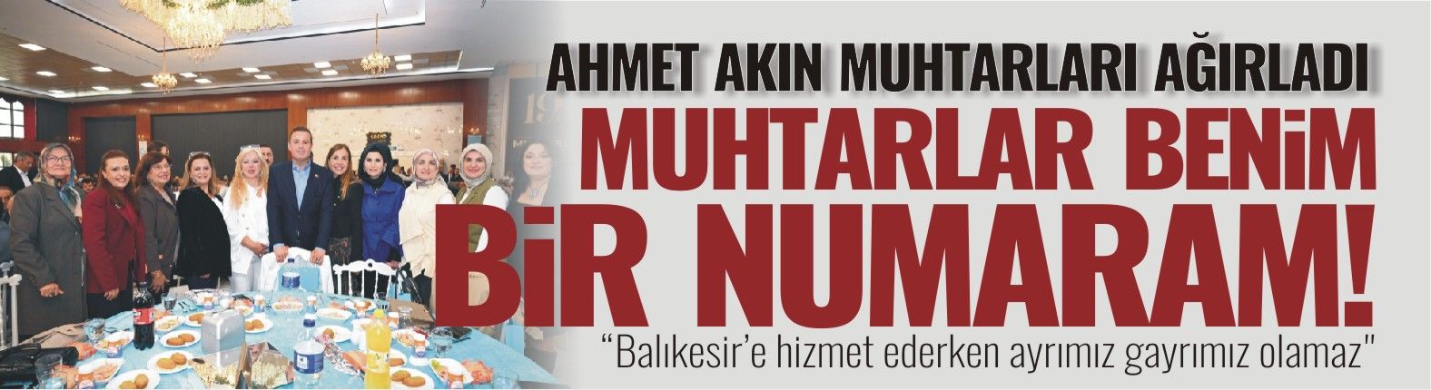 AHMET AKIN: “1133 MAHALLE MUHTARIM BENİM BİR NUMARALI ÇALIŞMA ARKADAŞIMDIR”
