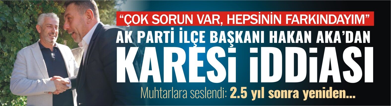 HAKAN AKA’DAN KARESİ İÇİN İDDİALI ÇIKIŞ: “2,5 YIL SONRA BELEDİYEYİ YENİDEN KAZANACAĞIZ!”